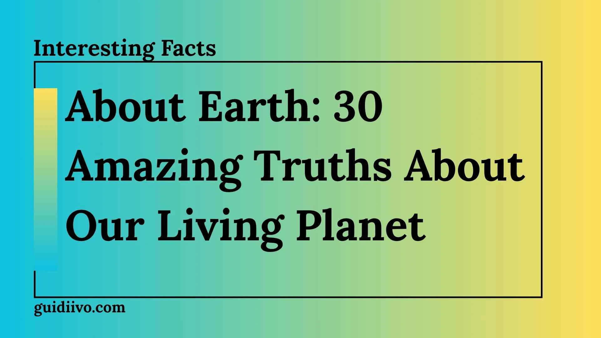 10 Interesting Facts About Earth: 30 Amazing Truths About Our Living Planet