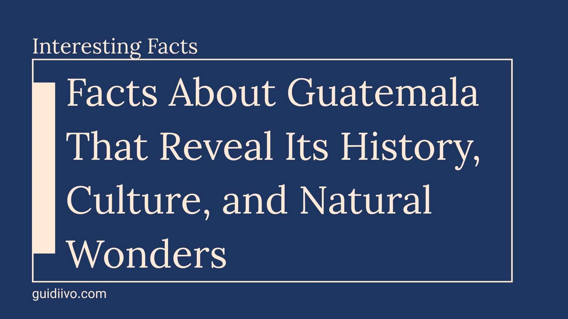 35+ Interesting Facts About Guatemala That Reveal Its History, Culture, and Natural Wonders