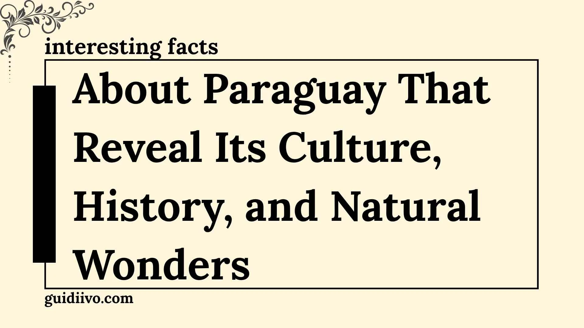 30 Interesting Facts About Paraguay That Reveal Its Culture, History, and Natural Wonders