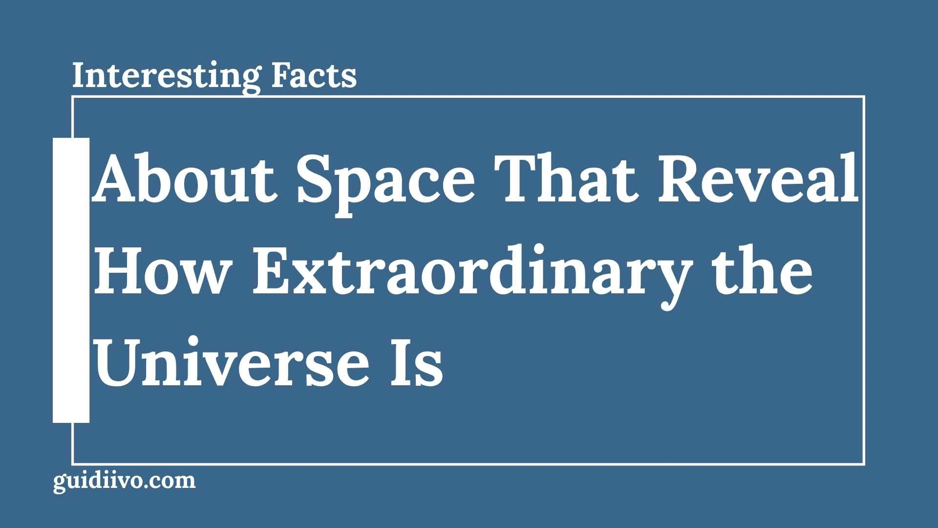 35+ Interesting Facts About Space That Reveal How Extraordinary the Universe Is