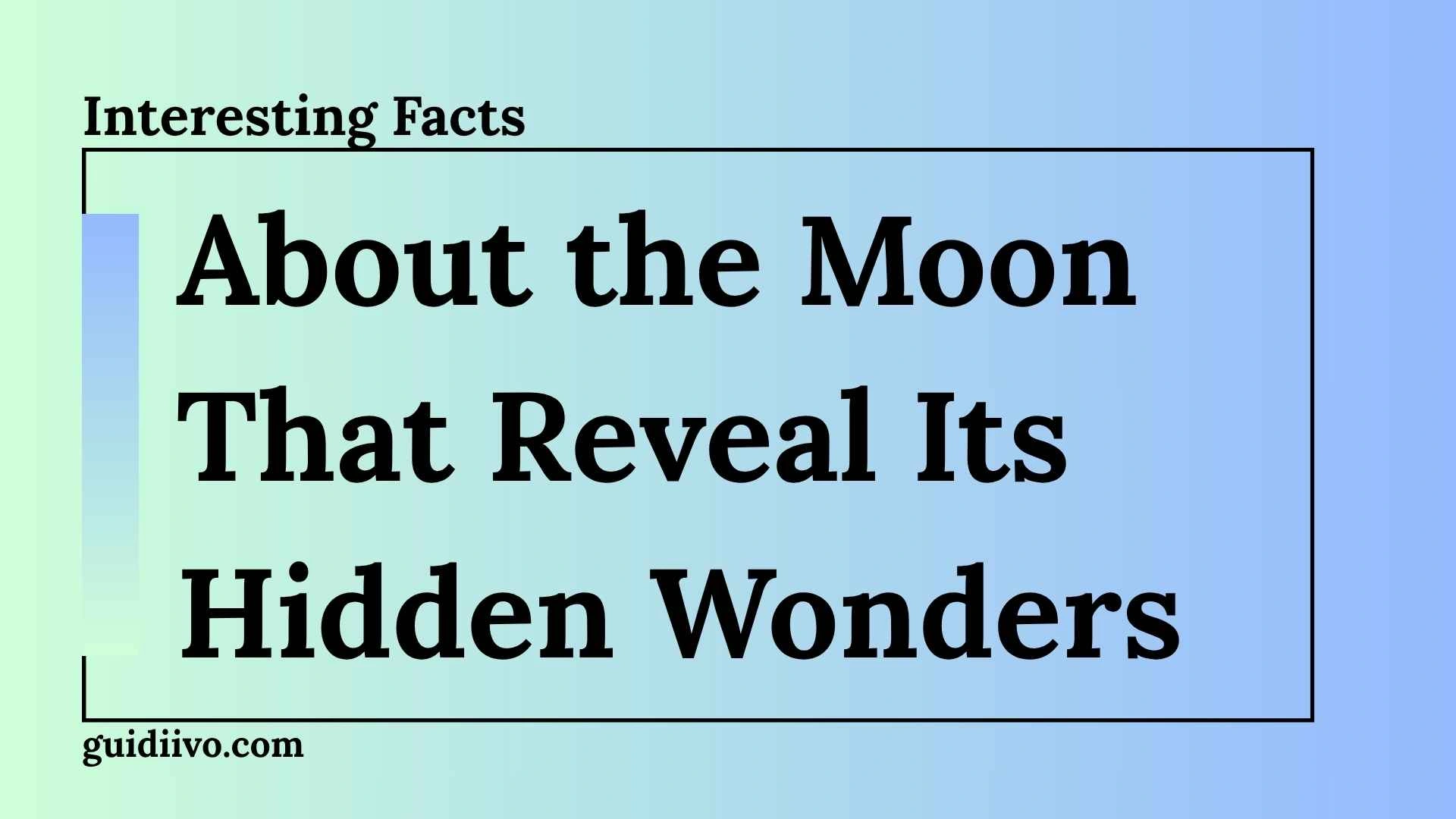 30 Interesting Facts About the Moon That Reveal Its Hidden Wonders