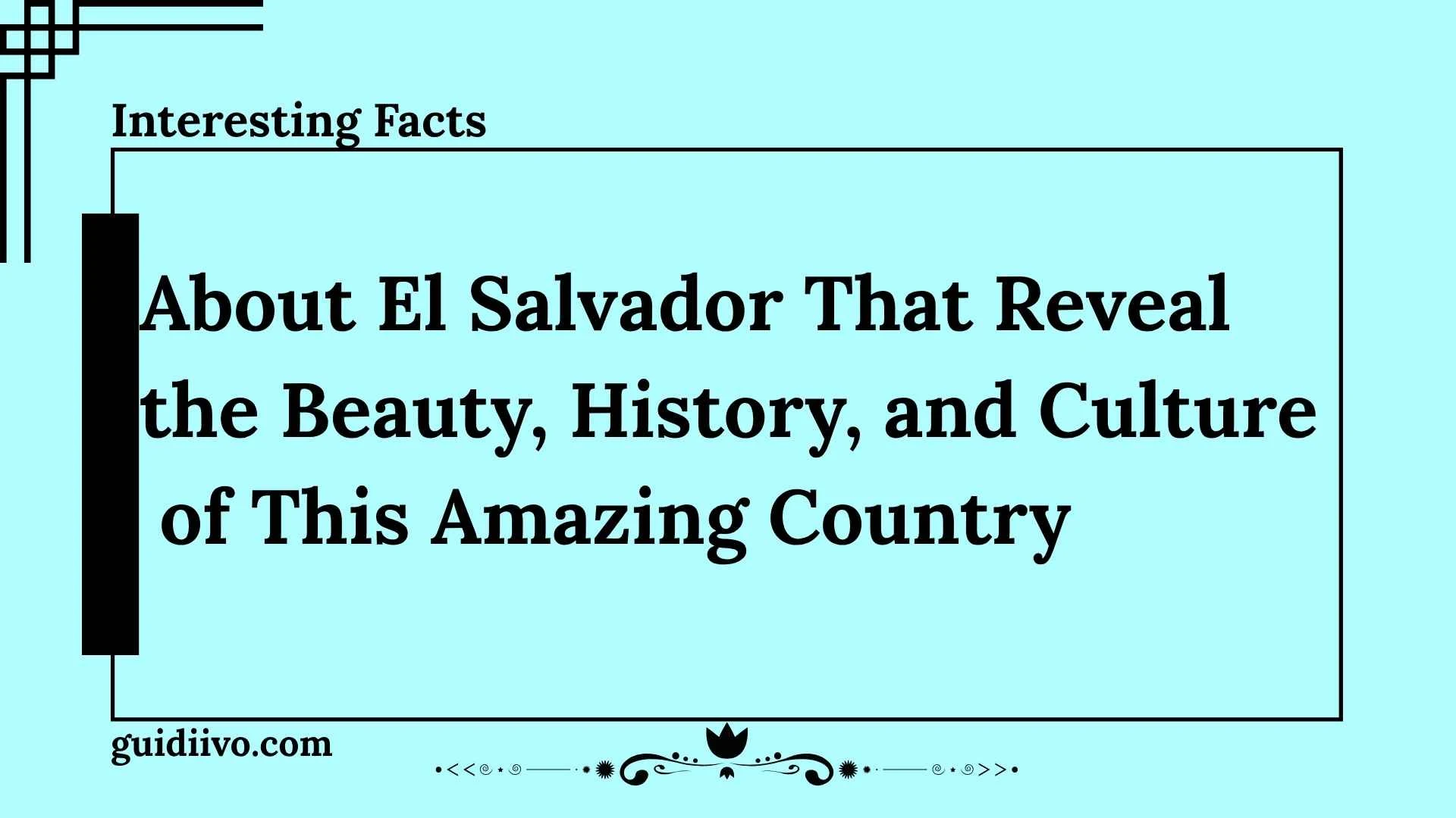 10 Interesting Facts About El Salvador That Reveal the Beauty, History, and Culture of This Amazing Country