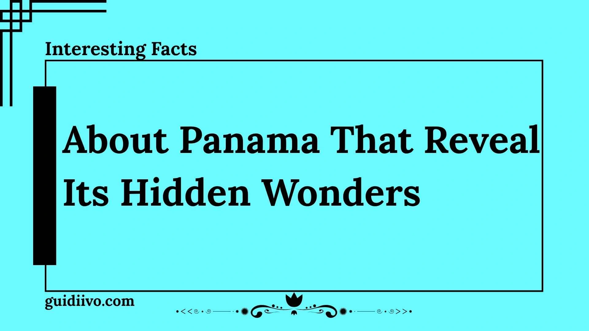10 Interesting Facts About Panama That Reveal Its Hidden Wonders