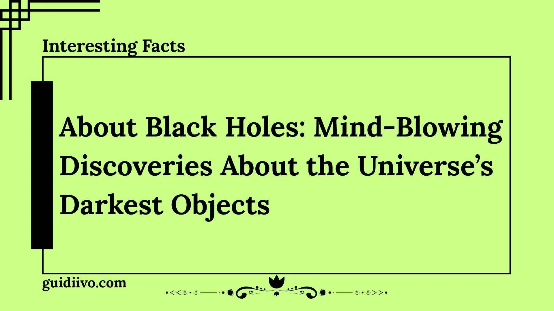 Interesting Facts About Black Holes: Mind-Blowing Discoveries About the Universe’s Darkest Objects
