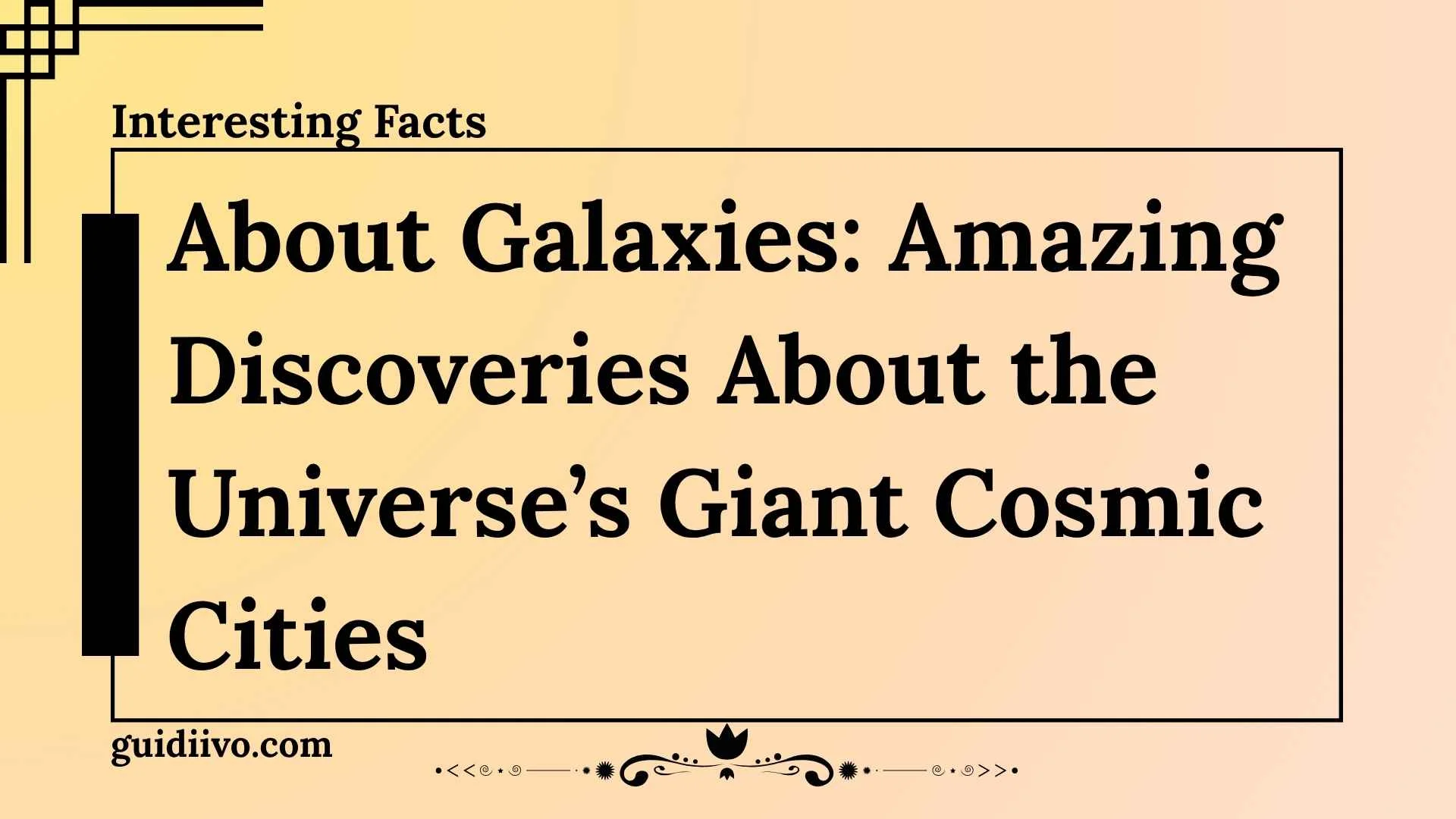 Interesting Facts About Galaxies: Amazing Discoveries About the Universe’s Giant Cosmic Cities