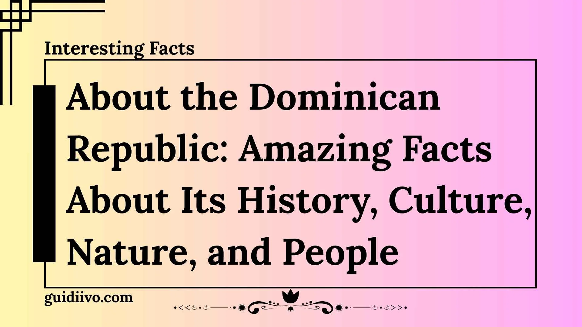 Interesting Facts About the Dominican Republic: Amazing Facts About Its History, Culture, Nature, and People